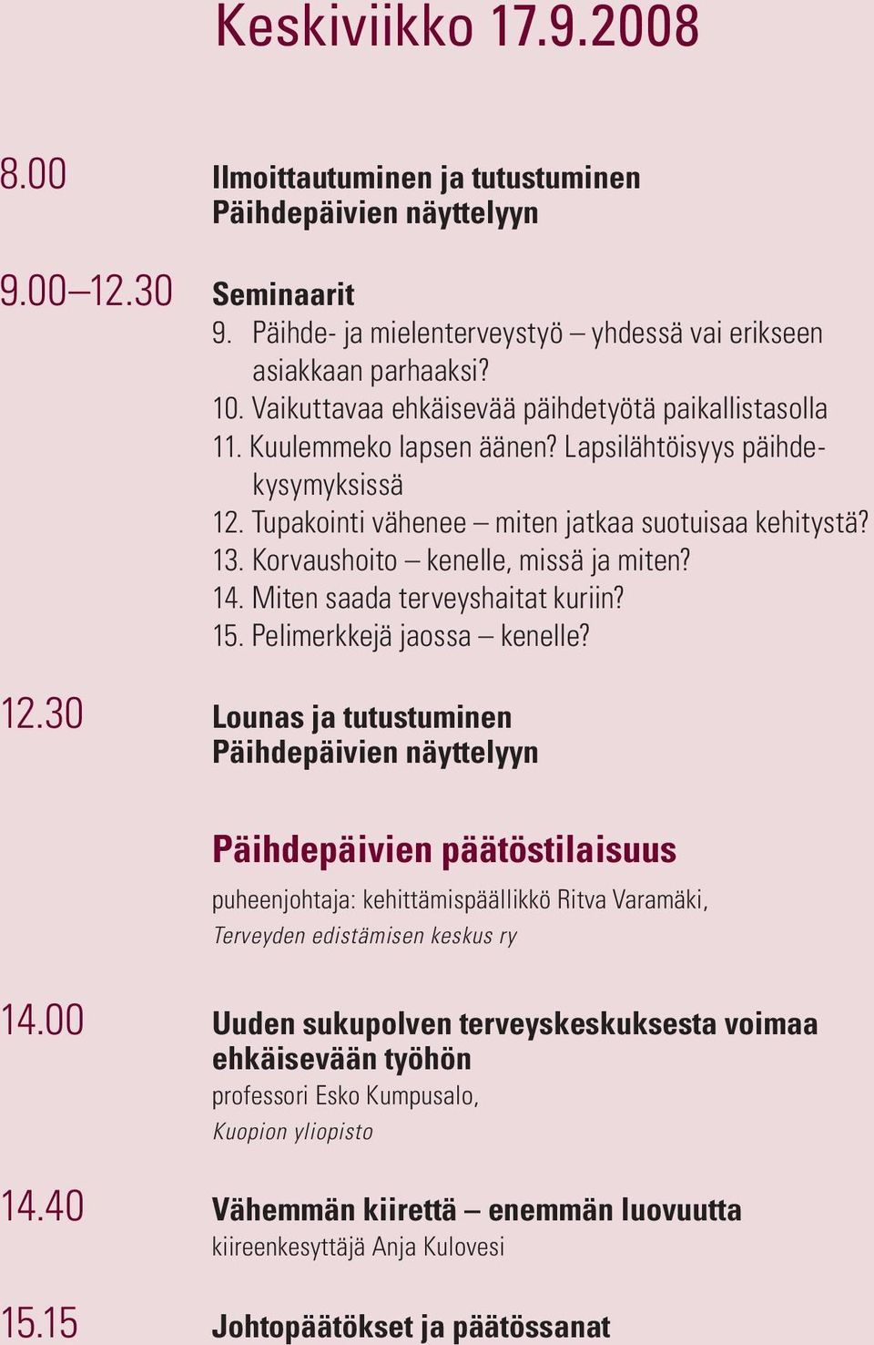 Korvaushoito kenelle, missä ja miten? 14. Miten saada terveyshaitat kuriin? 15. Pelimerkkejä jaossa kenelle? 12.