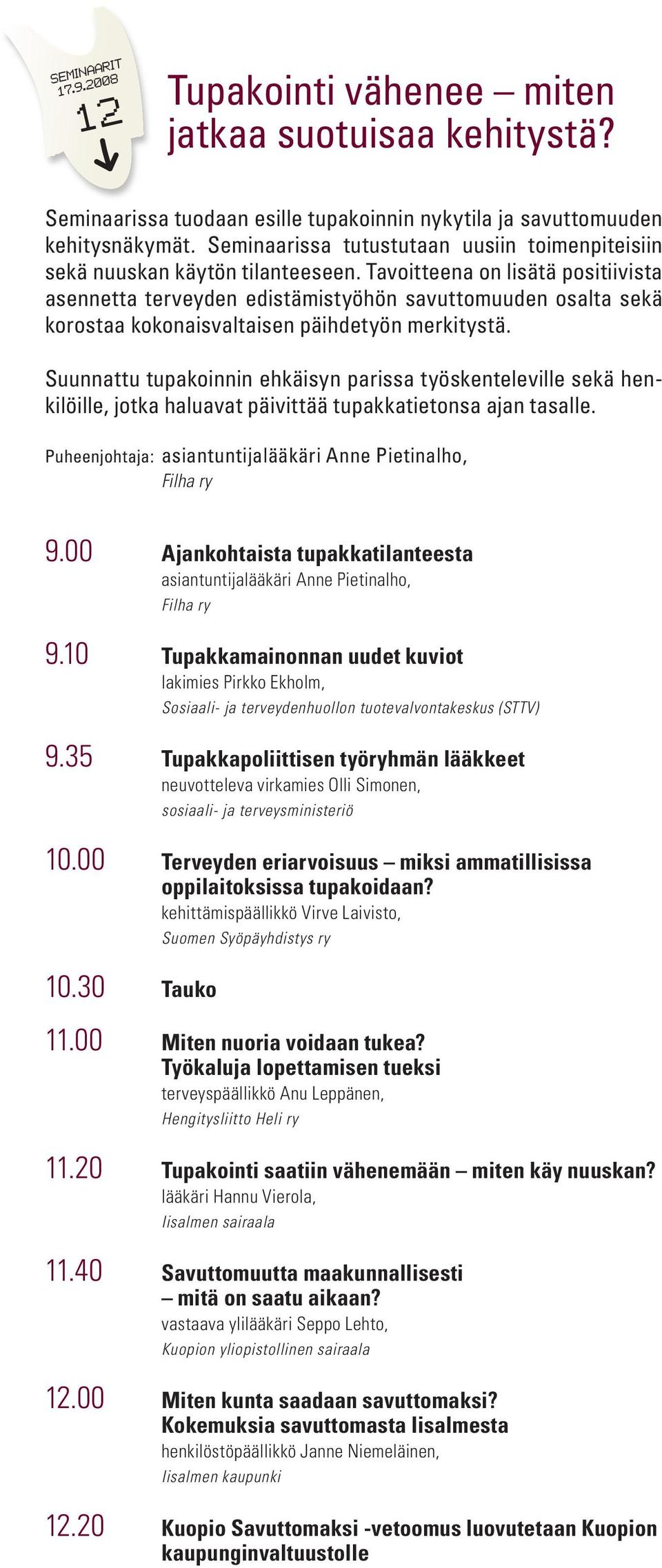 Tavoitteena on lisätä positiivista asennetta terveyden edistämistyöhön savuttomuuden osalta sekä korostaa kokonaisvaltaisen päihdetyön merkitystä.