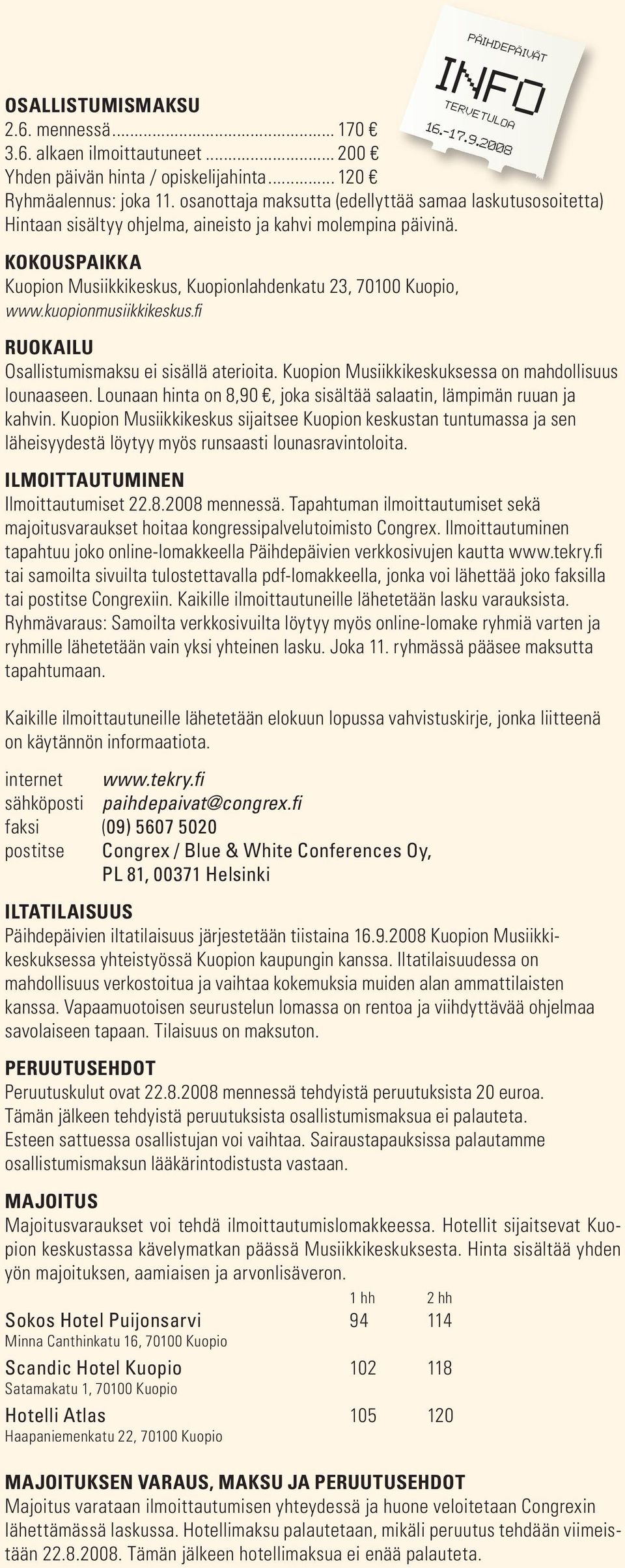 kuopionmusiikkikeskus.fi INFO TERVETULOA 16. 17.9.2008 RUOKAILU Osallistumismaksu ei sisällä aterioita. Kuopion Musiikkikeskuksessa on mahdollisuus lounaaseen.