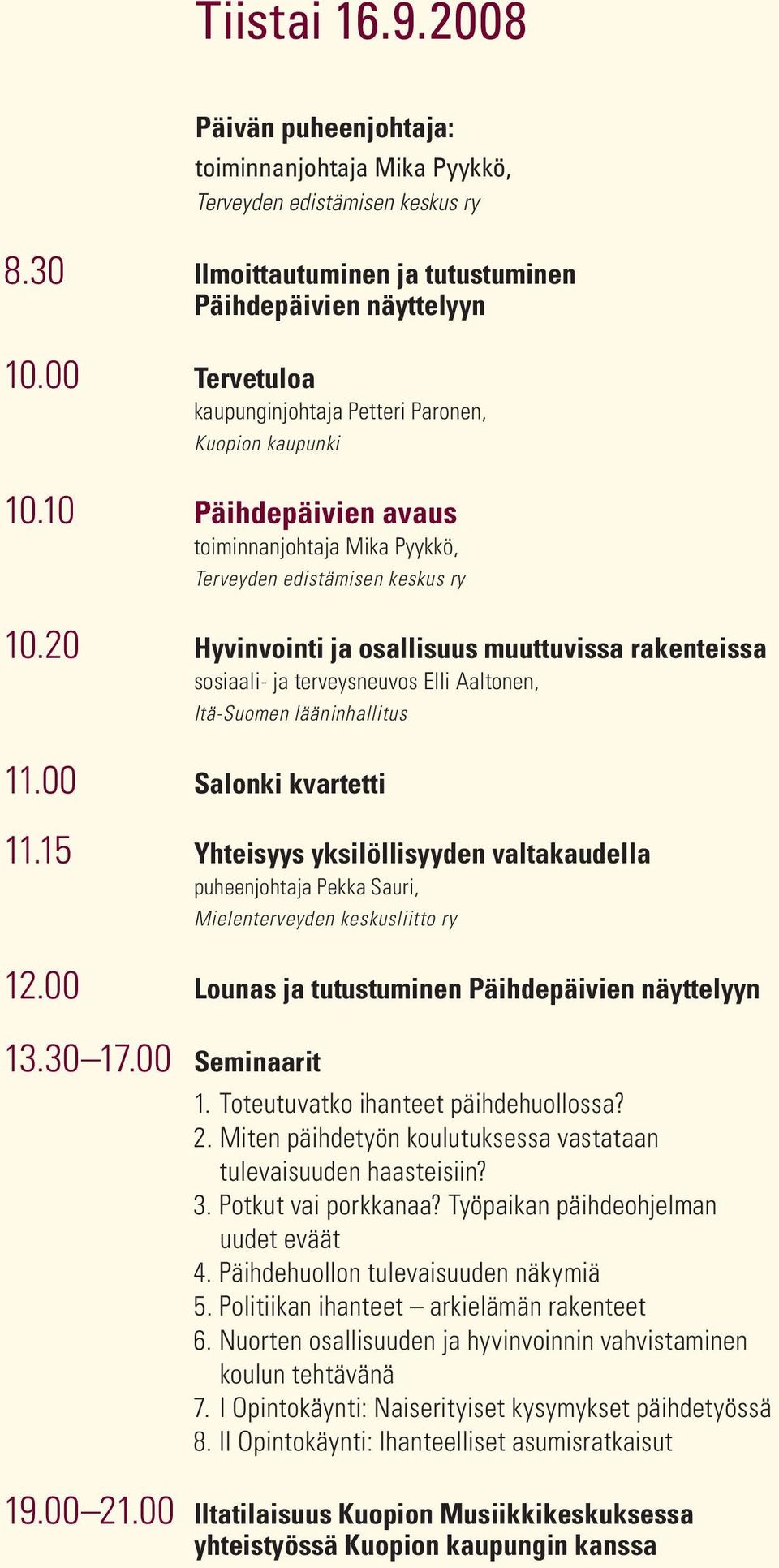 20 Hyvinvointi ja osallisuus muuttuvissa rakenteissa sosiaali- ja terveysneuvos Elli Aaltonen, Itä-Suomen lääninhallitus 11.00 Salonki kvartetti 11.