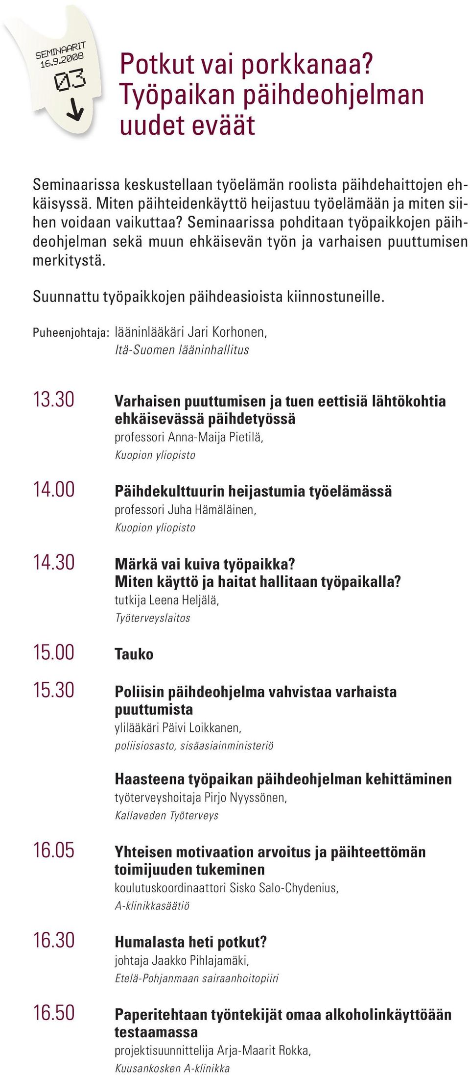 Suunnattu työpaikkojen päihdeasioista kiinnostuneille. Puheenjohtaja: lääninlääkäri Jari Korhonen, Itä-Suomen lääninhallitus 13.