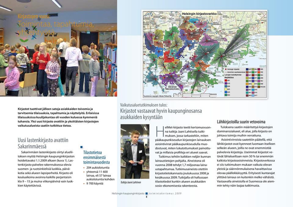 Uusi lastenkirjasto avattiin Sakarinmäessä Sakarinmäen lastenkirjasto siirtyi alueliitoksen myötä Helsingin kaupunginkirjaston hoidettavaksi 1.1.2009 alkaen (kuva 1).