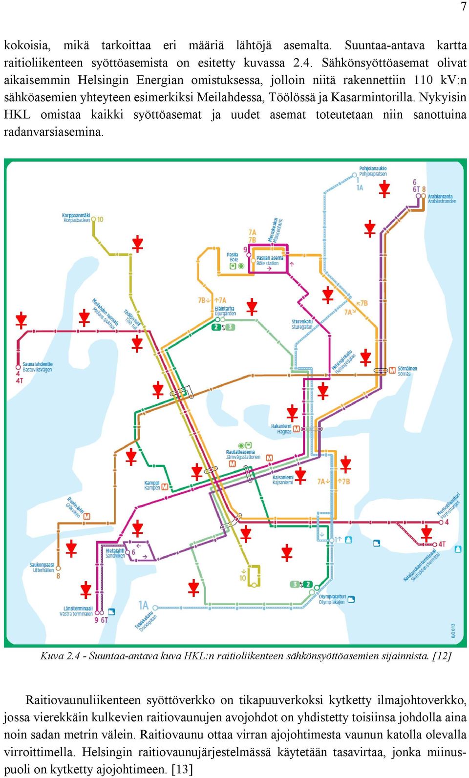 Nykyisin HKL omistaa kaikki syöttöasemat ja uudet asemat toteutetaan niin sanottuina radanvarsiasemina. Kuva 2.4 - Suuntaa-antava kuva HKL:n raitioliikenteen sähkönsyöttöasemien sijainnista.