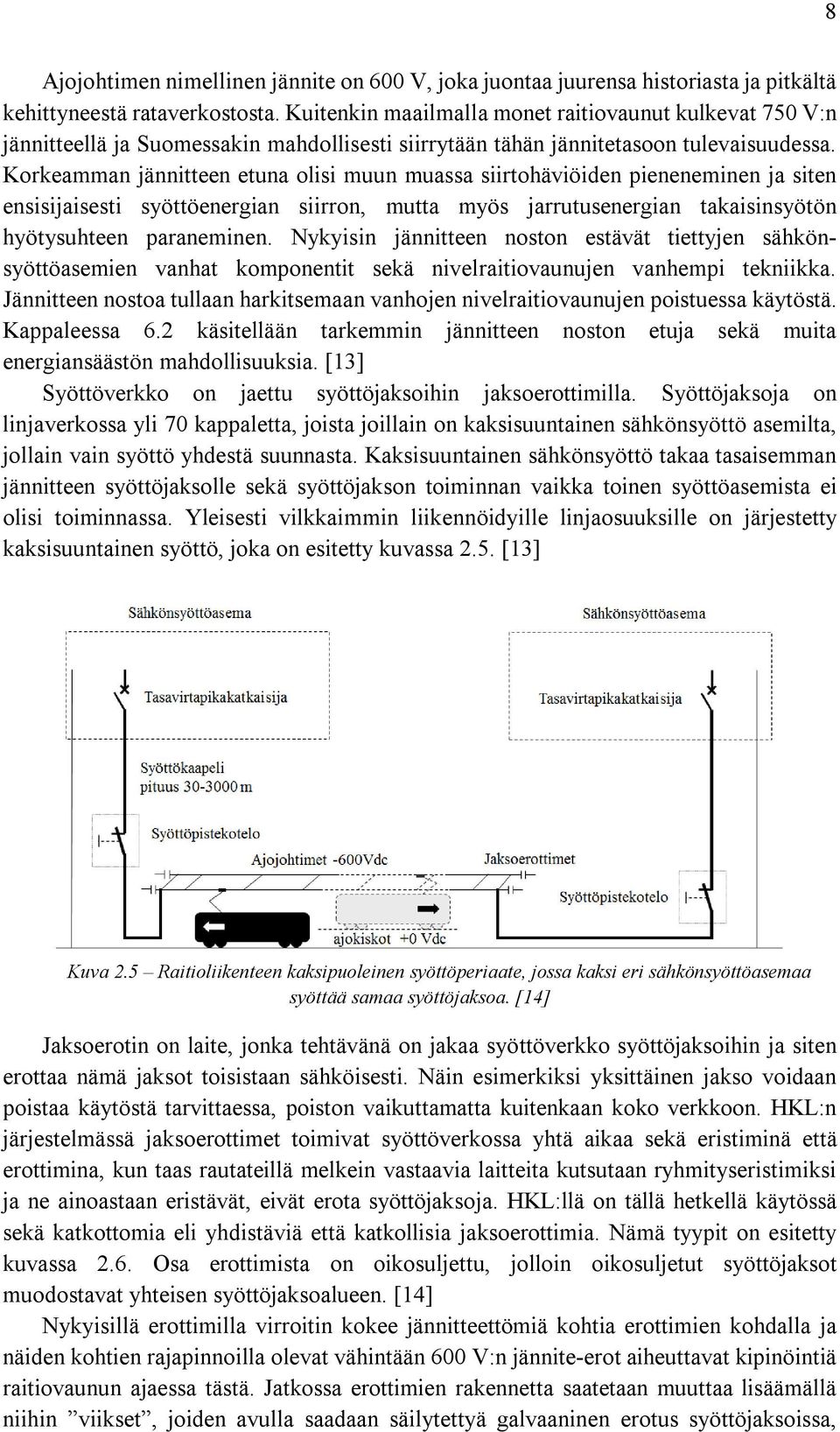 Korkeamman jännitteen etuna olisi muun muassa siirtohäviöiden pieneneminen ja siten ensisijaisesti syöttöenergian siirron, mutta myös jarrutusenergian takaisinsyötön hyötysuhteen paraneminen.