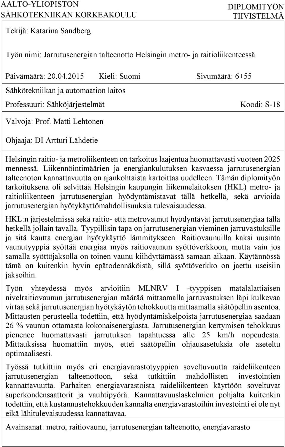 Matti Lehtonen Ohjaaja: DI Artturi Lähdetie Helsingin raitio- ja metroliikenteen on tarkoitus laajentua huomattavasti vuoteen 2025 mennessä.