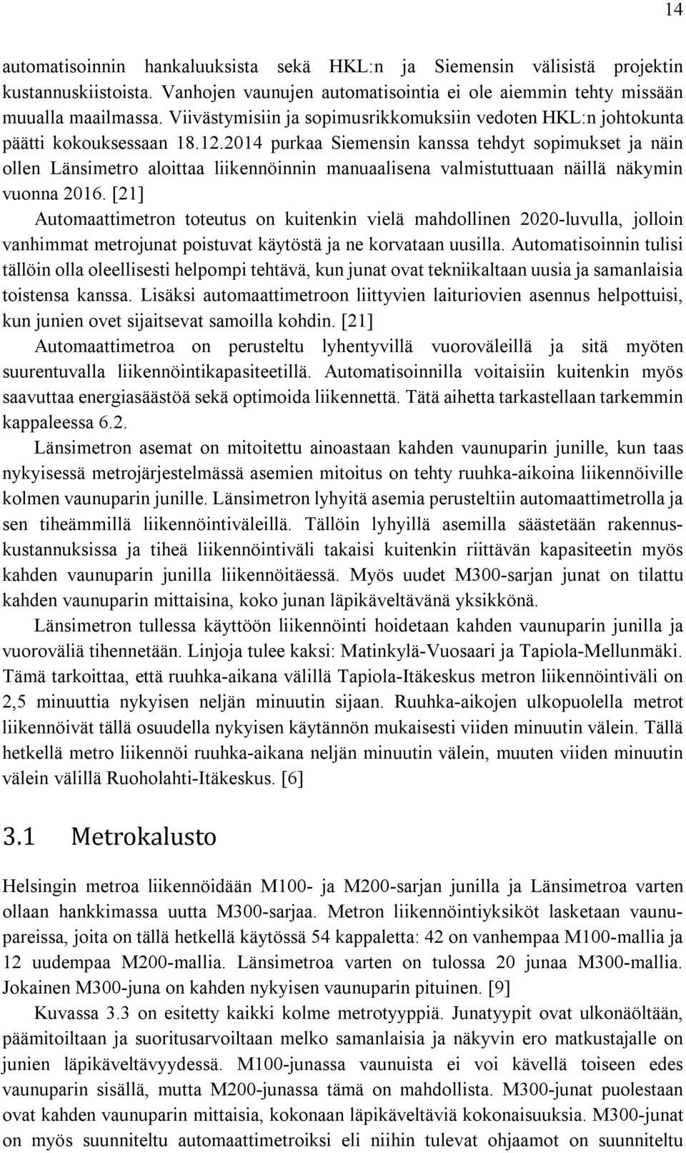 2014 purkaa Siemensin kanssa tehdyt sopimukset ja näin ollen Länsimetro aloittaa liikennöinnin manuaalisena valmistuttuaan näillä näkymin vuonna 2016.