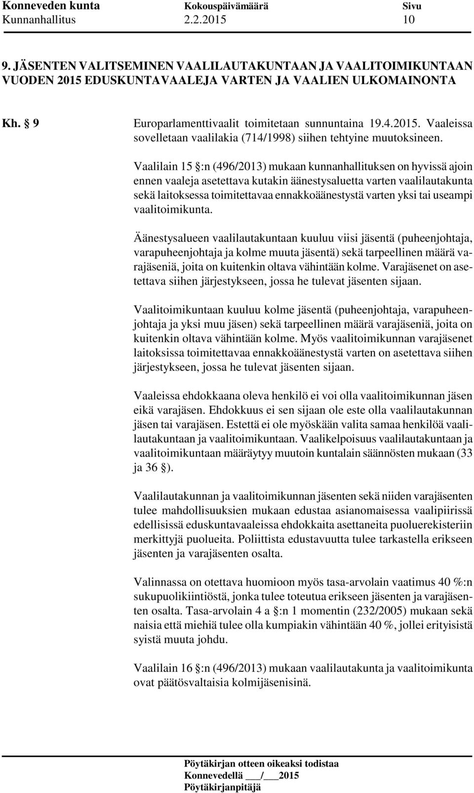 Vaalilain 15 :n (496/2013) mukaan kunnanhallituksen on hyvissä ajoin ennen vaaleja asetettava kutakin äänestysaluetta varten vaalilautakunta sekä laitoksessa toimitettavaa ennakkoäänestystä varten