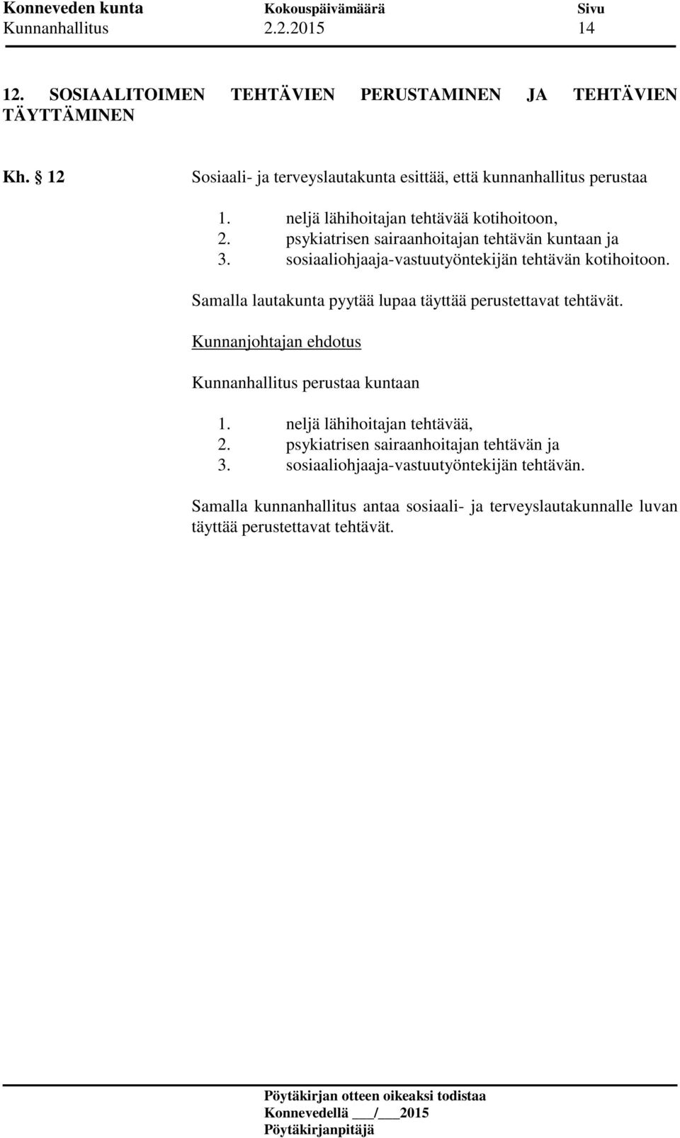 psykiatrisen sairaanhoitajan tehtävän kuntaan ja 3. sosiaaliohjaaja-vastuutyöntekijän tehtävän kotihoitoon.