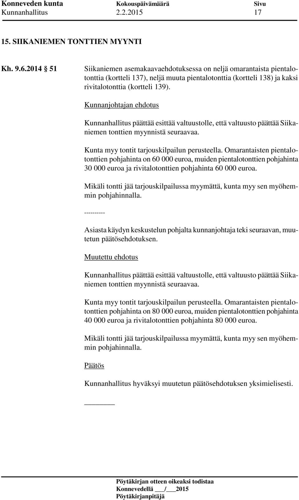 Kunnanhallitus päättää esittää valtuustolle, että valtuusto päättää Siikaniemen tonttien myynnistä seuraavaa. Kunta myy tontit tarjouskilpailun perusteella.