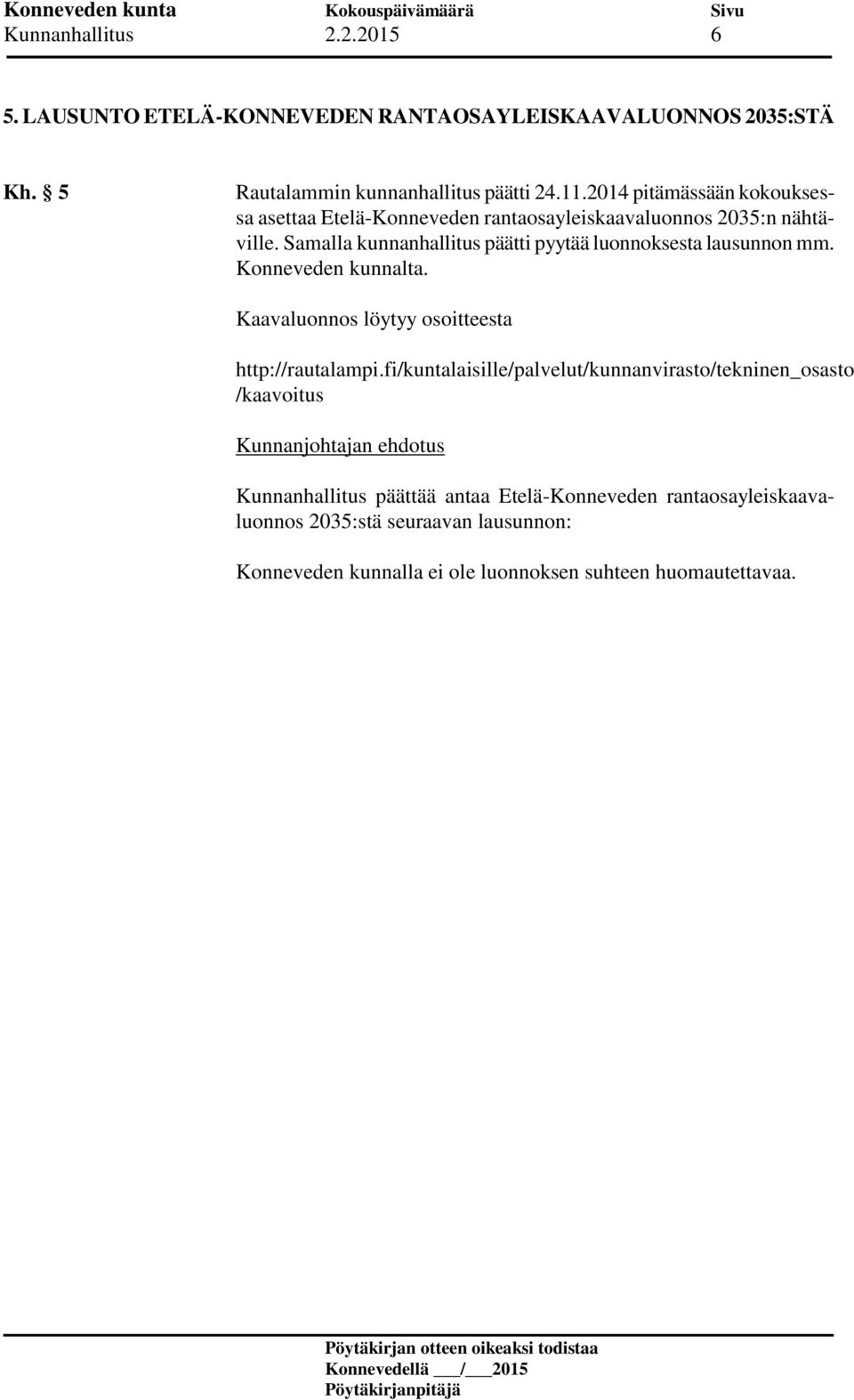 Samalla kunnanhallitus päätti pyytää luonnoksesta lausunnon mm. Konneveden kunnalta. Kaavaluonnos löytyy osoitteesta http://rautalampi.