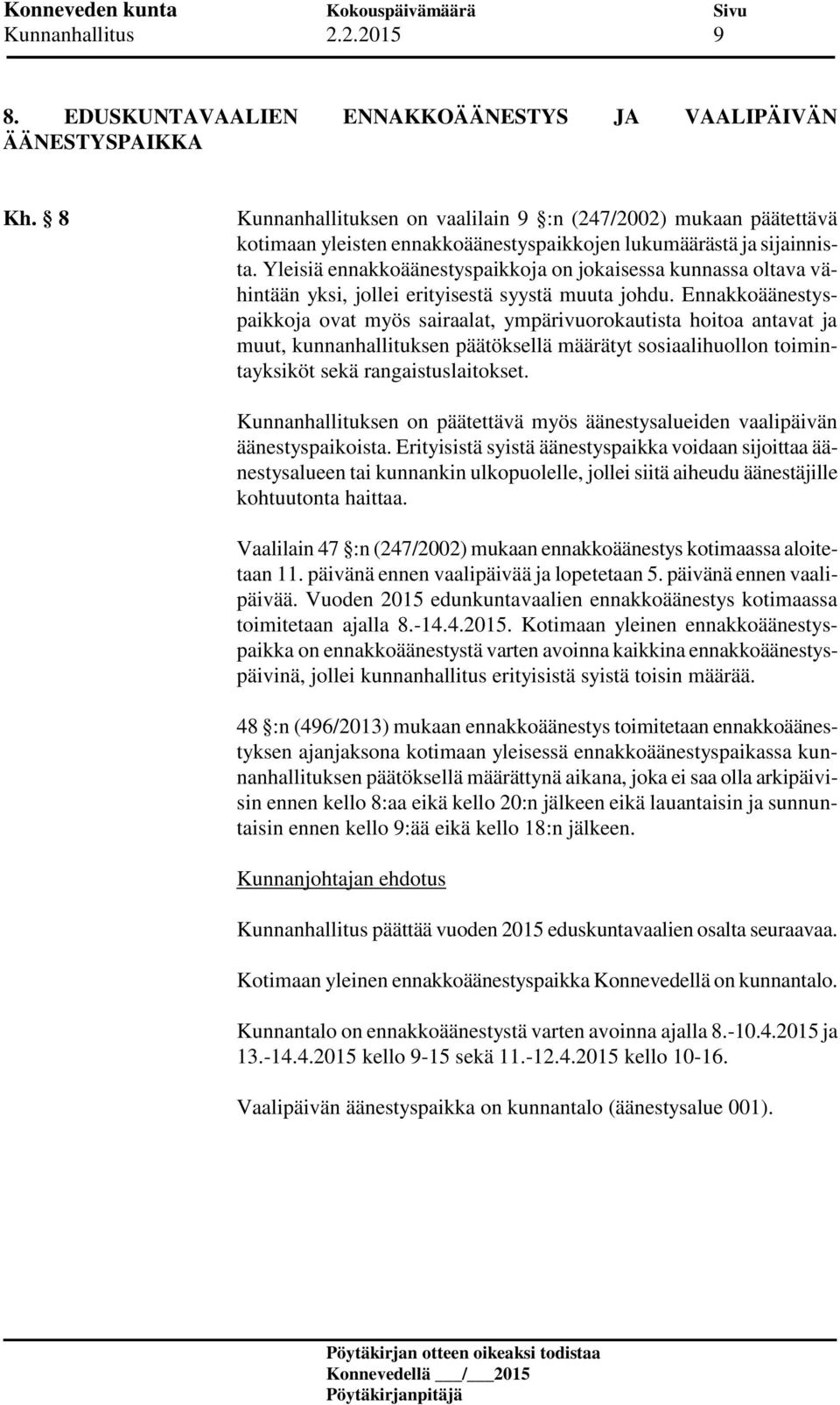 Yleisiä ennakkoäänestyspaikkoja on jokaisessa kunnassa oltava vähintään yksi, jollei erityisestä syystä muuta johdu.