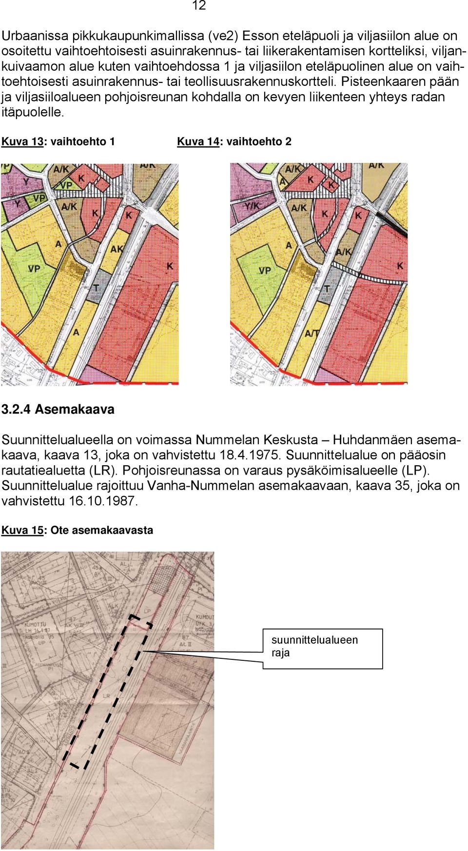 Pisteenkaaren pään ja viljasiiloalueen pohjoisreunan kohdalla on kevyen liikenteen yhteys radan itäpuolelle. Kuva 13: vaihtoehto 1 Kuva 14: vaihtoehto 2 