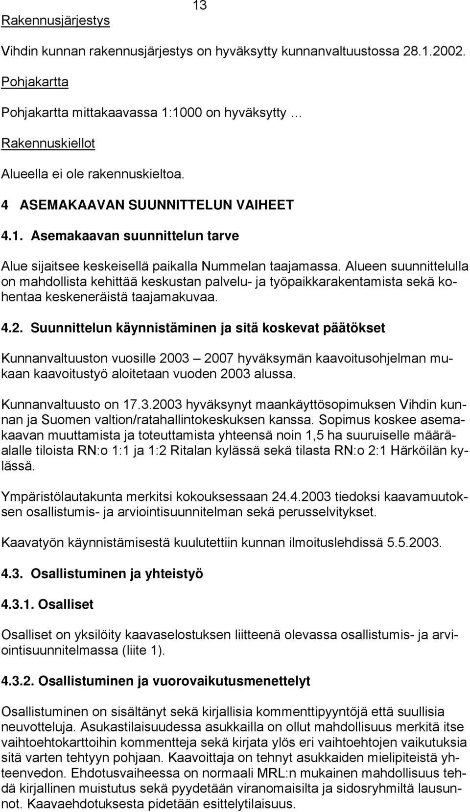 Alueen suunnittelulla on mahdollista kehittää keskustan palvelu- ja työpaikkarakentamista sekä kohentaa keskeneräistä taajamakuvaa. 4.2.