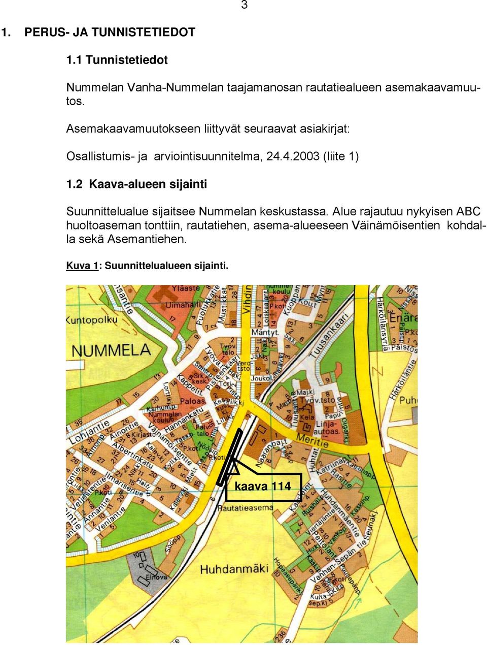 2 Kaava-alueen sijainti Suunnittelualue sijaitsee Nummelan keskustassa.