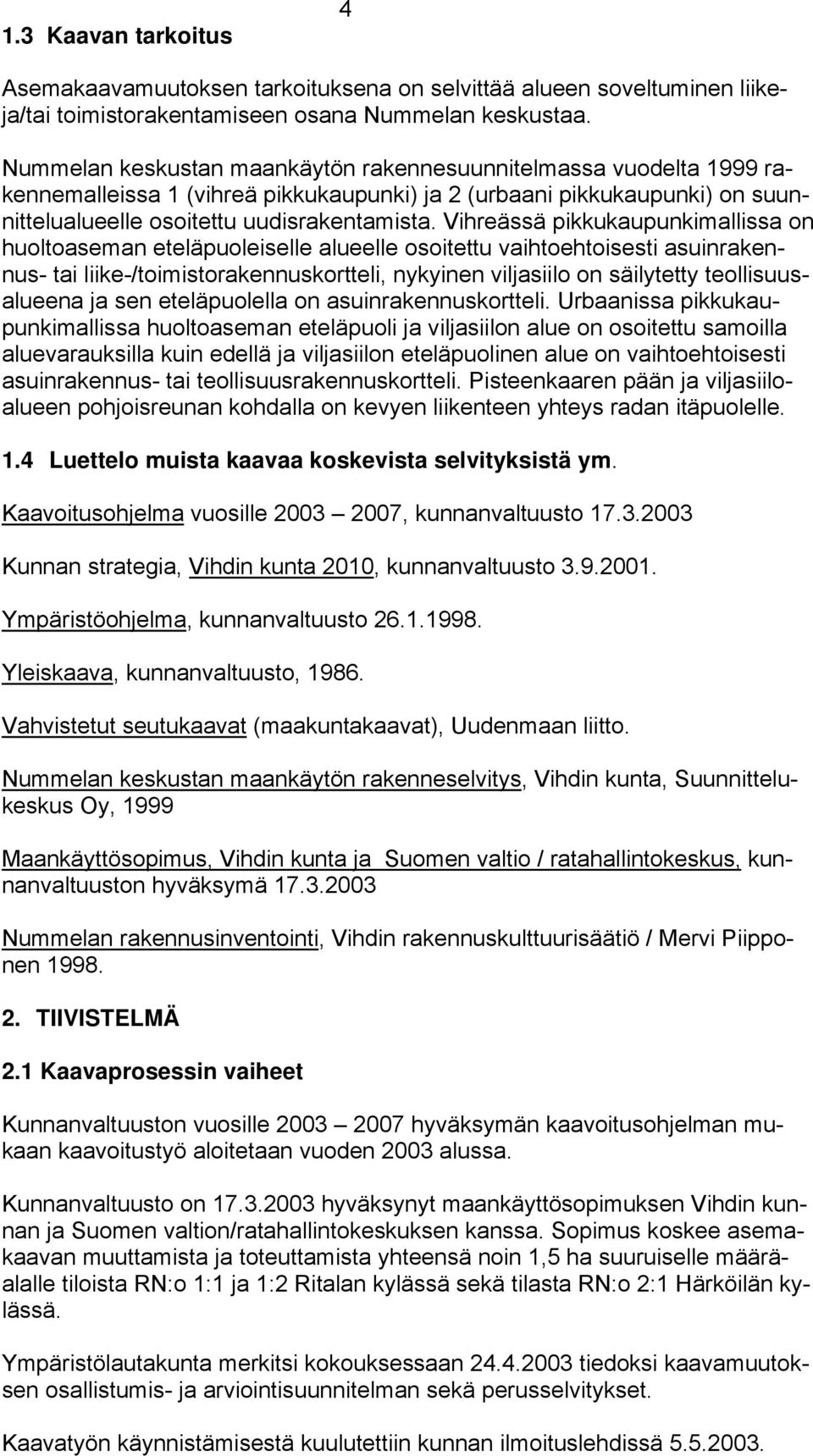 Vihreässä pikkukaupunkimallissa on huoltoaseman eteläpuoleiselle alueelle osoitettu vaihtoehtoisesti asuinrakennus- tai liike-/toimistorakennuskortteli, nykyinen viljasiilo on säilytetty