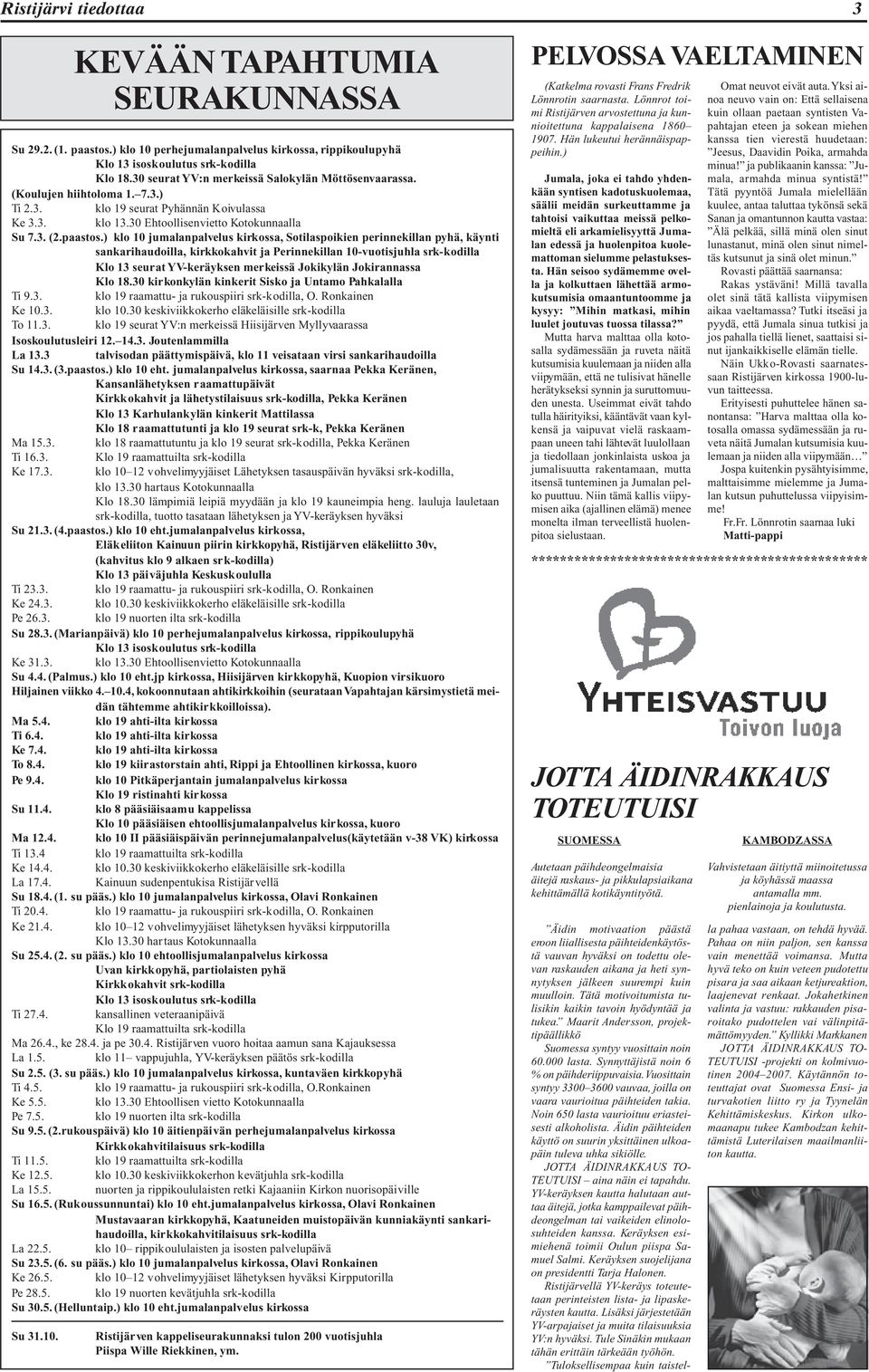 ) klo 10 jumalanpalvelus kirkossa, Sotilaspoikien perinnekillan pyhä, käynti sankarihaudoilla, kirkkokahvit ja Perinnekillan 10-vuotisjuhla srk-kodilla Klo 13 seurat YV-keräyksen merkeissä Jokikylän