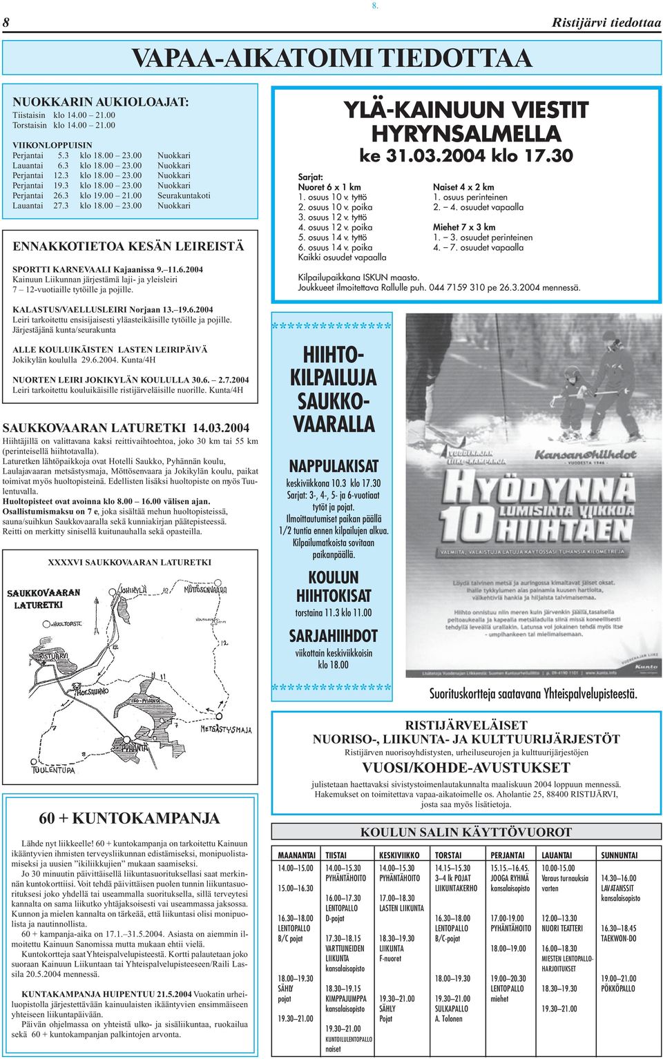 11.6.2004 Kainuun Liikunnan järjestämä laji- ja yleisleiri 7 12-vuotiaille tytöille ja pojille. YLÄ-KAINUUN VIESTIT HYRYNSALMELLA ke 31.03.2004 klo 17.30 Sarjat: Nuoret 6 x 1 km Naiset 4 x 2 km 1.