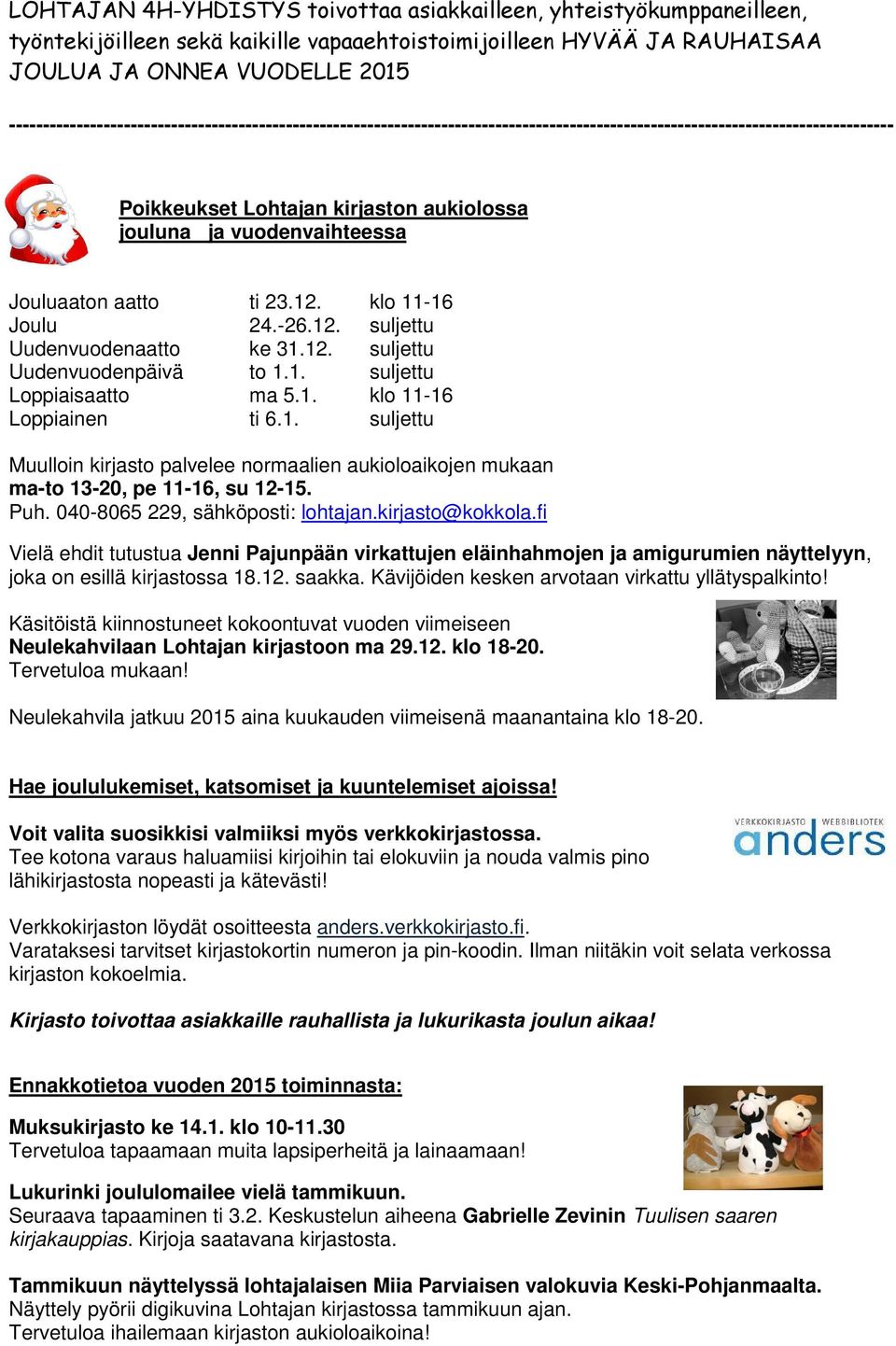 vuodenvaihteessa Jouluaaton aatto ti 23.12. klo 11-16 Joulu 24.-26.12. suljettu Uudenvuodenaatto ke 31.12. suljettu Uudenvuodenpäivä to 1.1. suljettu Loppiaisaatto ma 5.1. klo 11-16 Loppiainen ti 6.1. suljettu Muulloin kirjasto palvelee normaalien aukioloaikojen mukaan ma-to 13-20, pe 11-16, su 12-15.