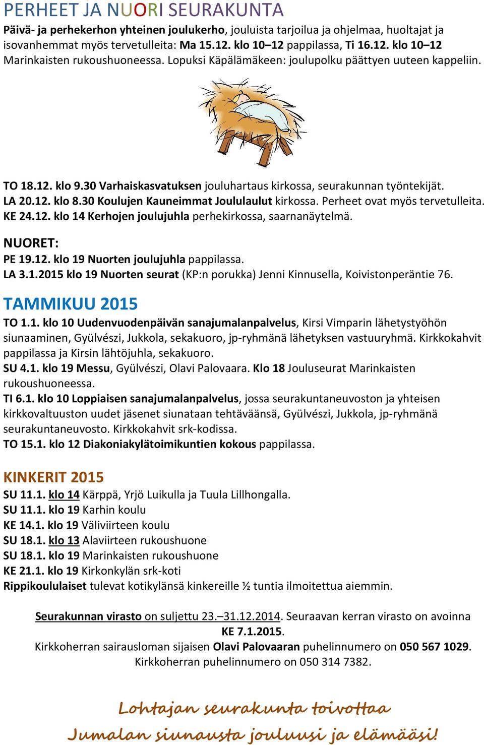 30 Koulujen Kauneimmat Joululaulut kirkossa. Perheet ovat myös tervetulleita. KE 24.12. klo 14 Kerhojen joulujuhla perhekirkossa, saarnanäytelmä. NUORET: PE 19.12. klo 19 Nuorten joulujuhla pappilassa.