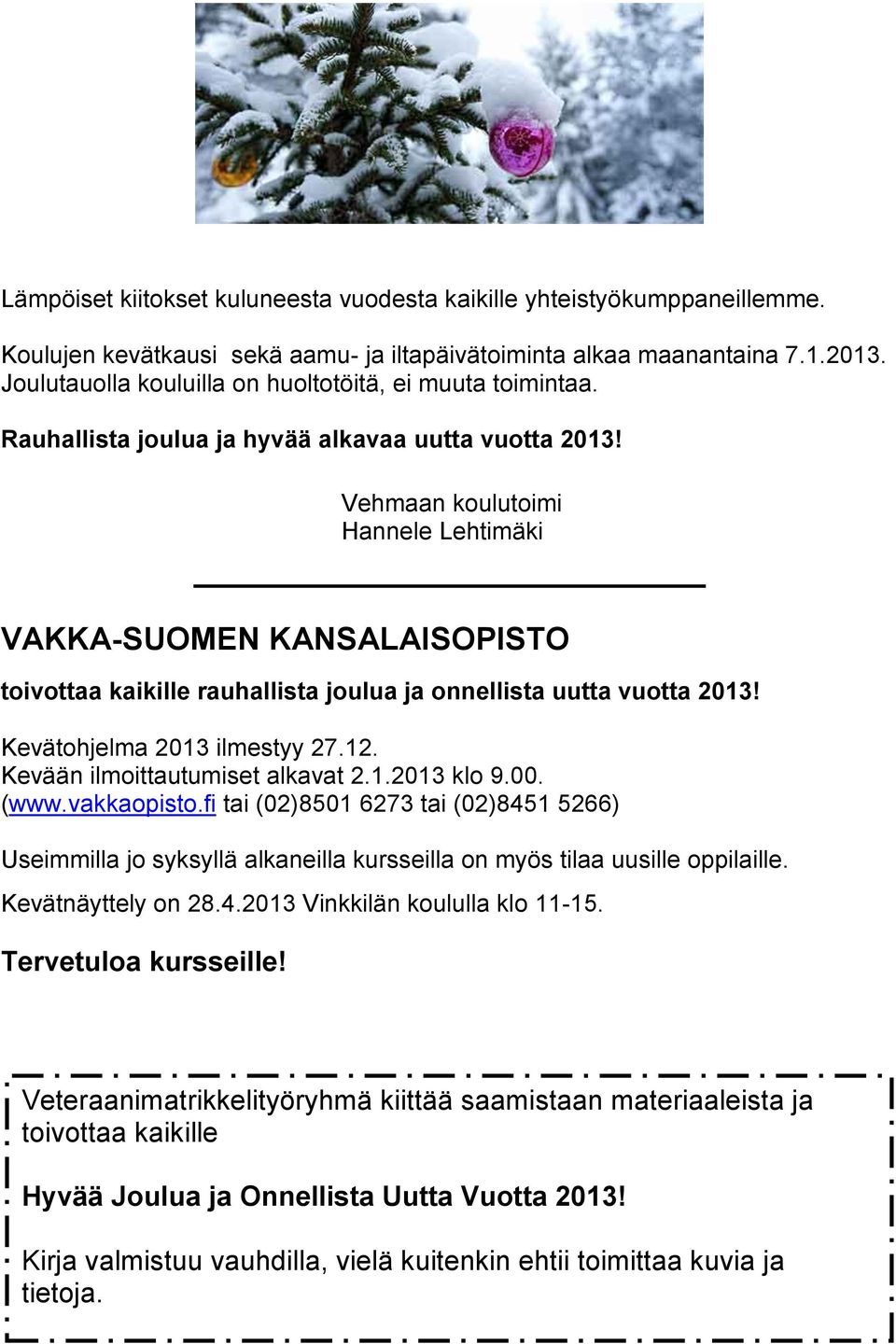 Vehmaan koulutoimi Hannele Lehtimäki VAKKA-SUOMEN KANSALAISOPISTO toivottaa kaikille rauhallista joulua ja onnellista uutta vuotta 2013! Kevätohjelma 2013 ilmestyy 27.12.