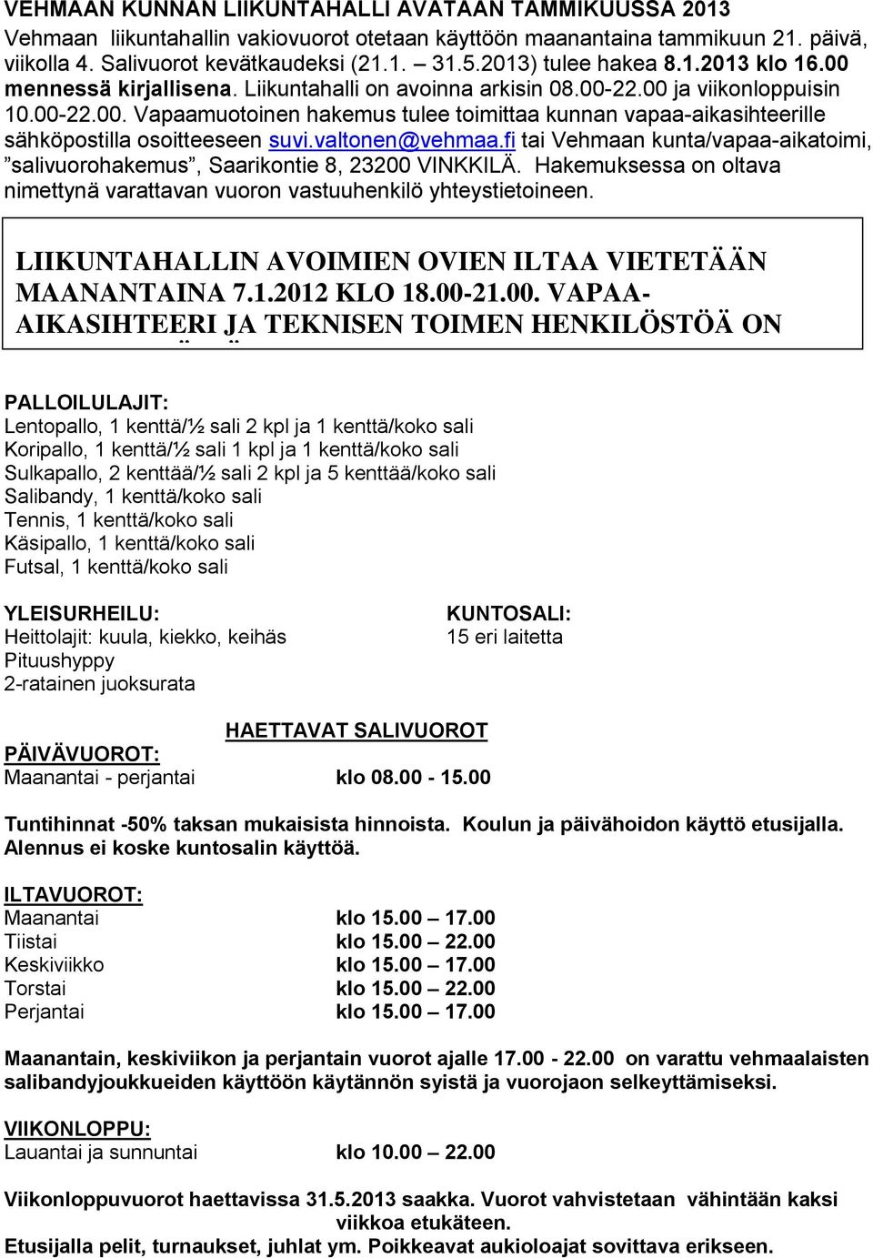 valtonen@vehmaa.fi tai Vehmaan kunta/vapaa-aikatoimi, salivuorohakemus, Saarikontie 8, 23200 VINKKILÄ. Hakemuksessa on oltava nimettynä varattavan vuoron vastuuhenkilö yhteystietoineen.