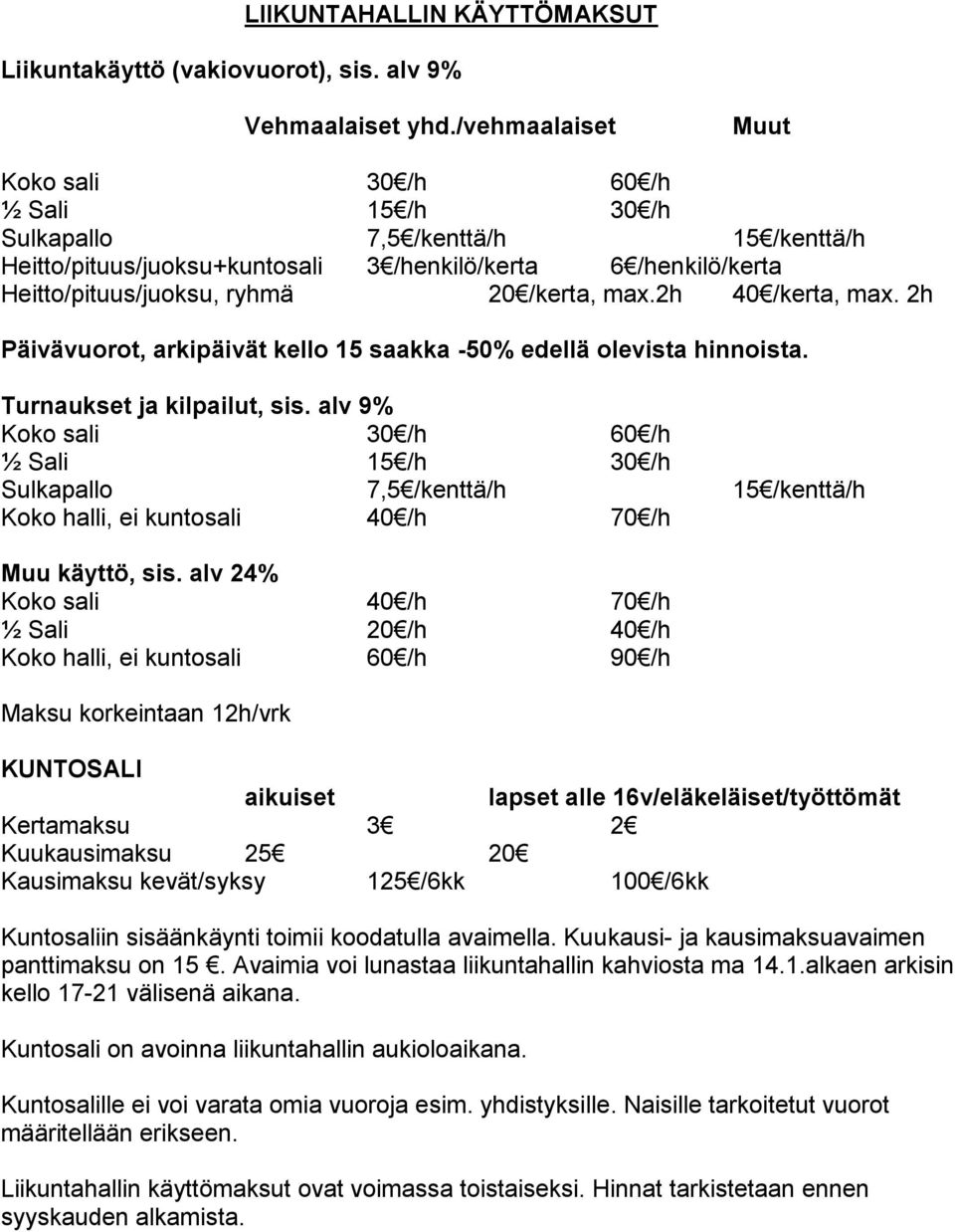 /kerta, max.2h 40 /kerta, max. 2h Päivävuorot, arkipäivät kello 15 saakka -50% edellä olevista hinnoista. Turnaukset ja kilpailut, sis.