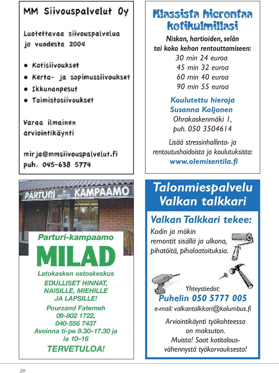 fi Talonmiespalvelu Valkan talkkari Parturi-kampaamo MILAD Latokasken ostoskeskus EDULLISET HINNAT, NAISILLE, MIEHILLE ja LApSILLE! pourzand Fatemeh 09-802 1722, 040-556 7437 Avoinna ti-pe 9.30 17.