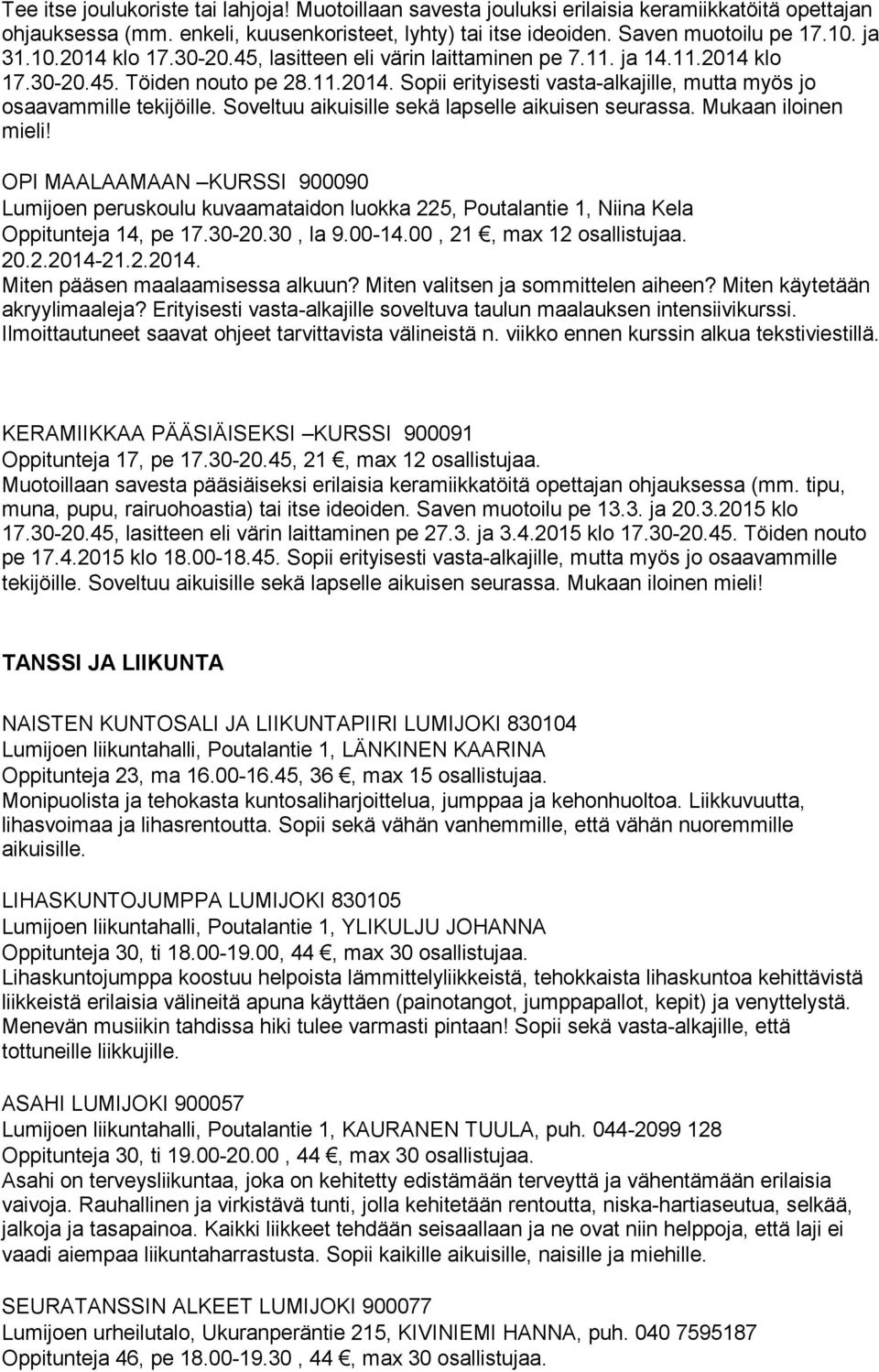 Soveltuu aikuisille sekä lapselle aikuisen seurassa. Mukaan iloinen mieli! OPI MAALAAMAAN KURSSI 900090 Lumijoen peruskoulu kuvaamataidon luokka 225, Poutalantie 1, Niina Kela Oppitunteja 14, pe 17.