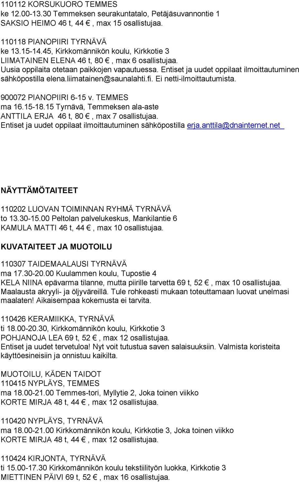 liimatainen@saunalahti.fi. Ei netti-ilmoittautumista. 900072 PIANOPIIRI 6-15 v. TEMMES ma 16.15-18.15 Tyrnävä, Temmeksen ala-aste ANTTILA ERJA 46 t, 80, max 7 osallistujaa.