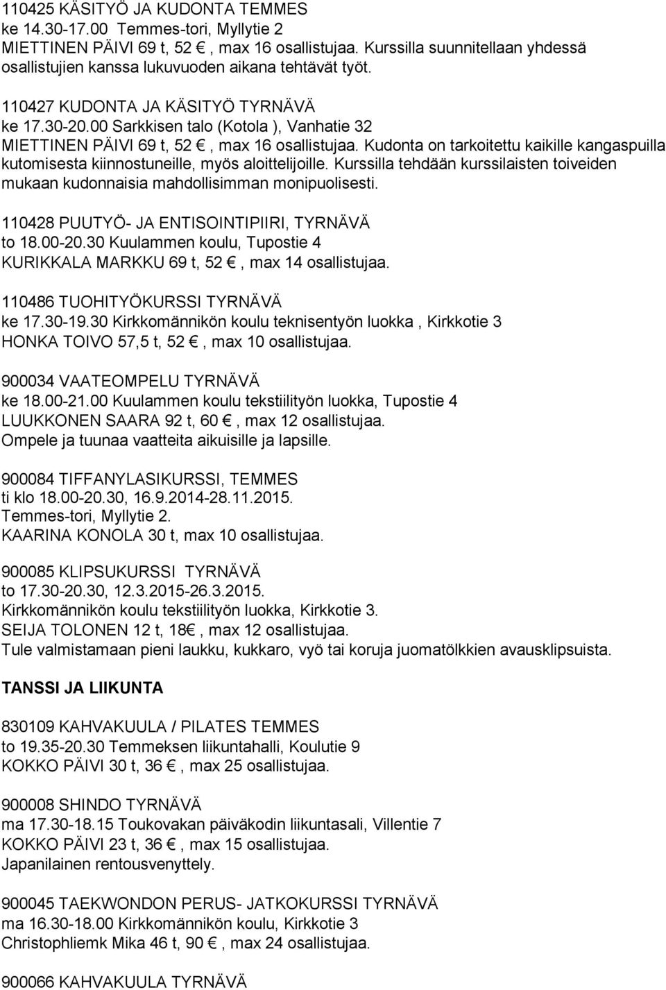 00 Sarkkisen talo (Kotola ), Vanhatie 32 MIETTINEN PÄIVI 69 t, 52, max 16 osallistujaa. Kudonta on tarkoitettu kaikille kangaspuilla kutomisesta kiinnostuneille, myös aloittelijoille.