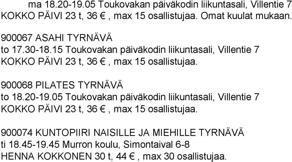 900068 PILATES TYRNÄVÄ to 18.20-19.05 Toukovakan päiväkodin liikuntasali, Villentie 7 KOKKO PÄIVI 23 t, 36, max 15 osallistujaa.