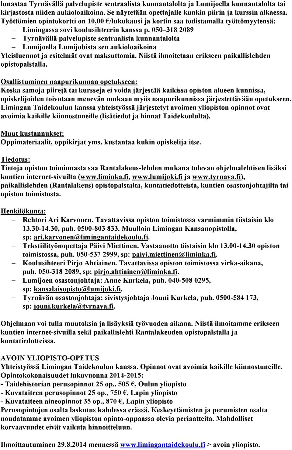 050 318 2089 Tyrnävällä palvelupiste sentraalista kunnantalolta Lumijoella Lumijobista sen aukioloaikoina Yleisluennot ja esitelmät ovat maksuttomia.