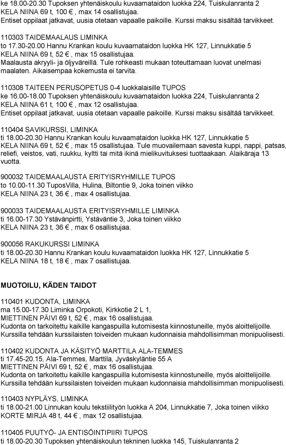 Maalausta akryyli- ja öljyväreillä. Tule rohkeasti mukaan toteuttamaan luovat unelmasi maalaten. Aikaisempaa kokemusta ei tarvita. 110308 TAITEEN PERUSOPETUS 0-4 luokkalaisille TUPOS ke 16.00-18.