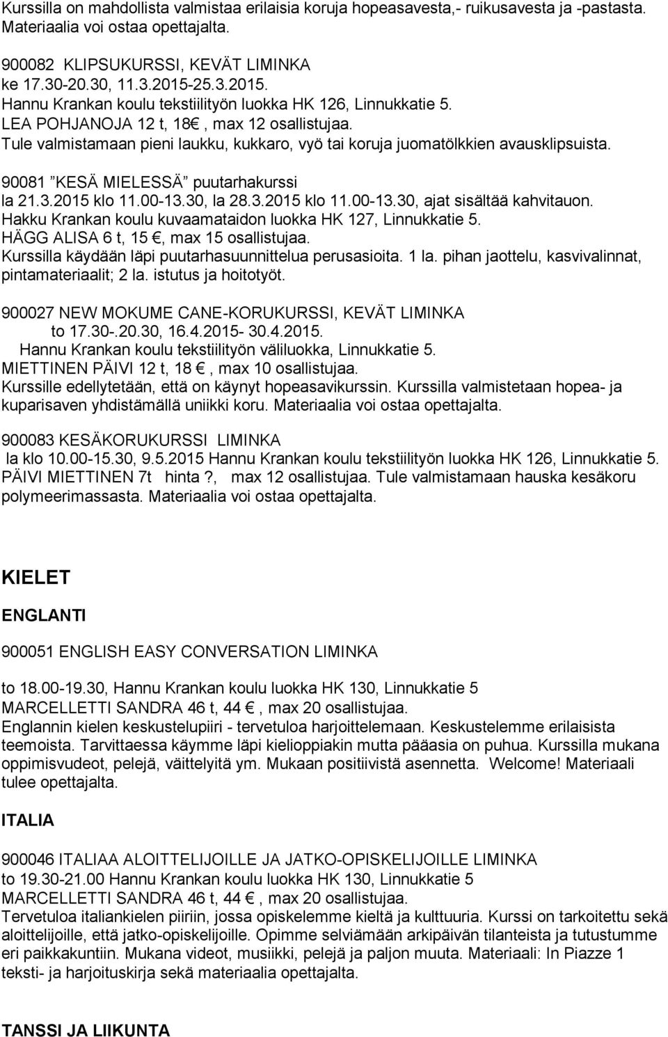 Tule valmistamaan pieni laukku, kukkaro, vyö tai koruja juomatölkkien avausklipsuista. 90081 KESÄ MIELESSÄ puutarhakurssi la 21.3.2015 klo 11.00-13.30, la 28.3.2015 klo 11.00-13.30, ajat sisältää kahvitauon.