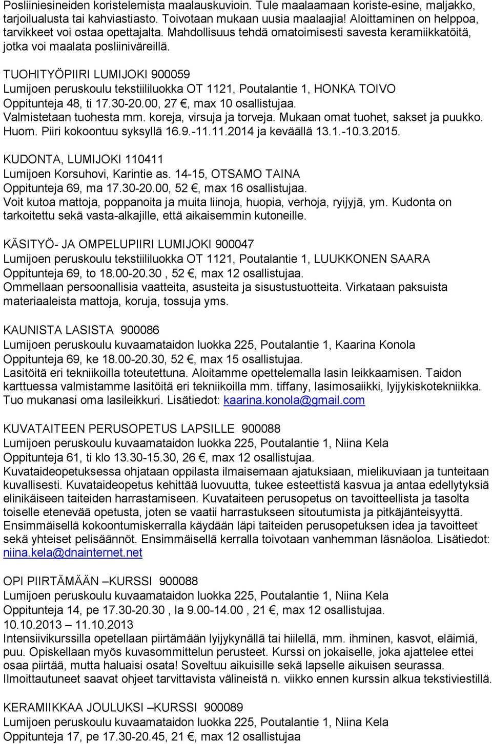 TUOHITYÖPIIRI LUMIJOKI 900059 Lumijoen peruskoulu tekstiililuokka OT 1121, Poutalantie 1, HONKA TOIVO Oppitunteja 48, ti 17.30-20.00, 27, max 10 osallistujaa. Valmistetaan tuohesta mm.