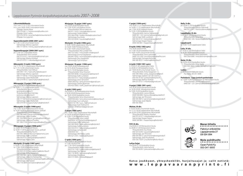 ) la 11.40-12.30 Lintumetsän koulu Valmentaja: Minna Loponen 040 777 6476 / minna_loponen@hotmail.com Supermikropojat (2000-2001 synt.) pe 17.00-18.