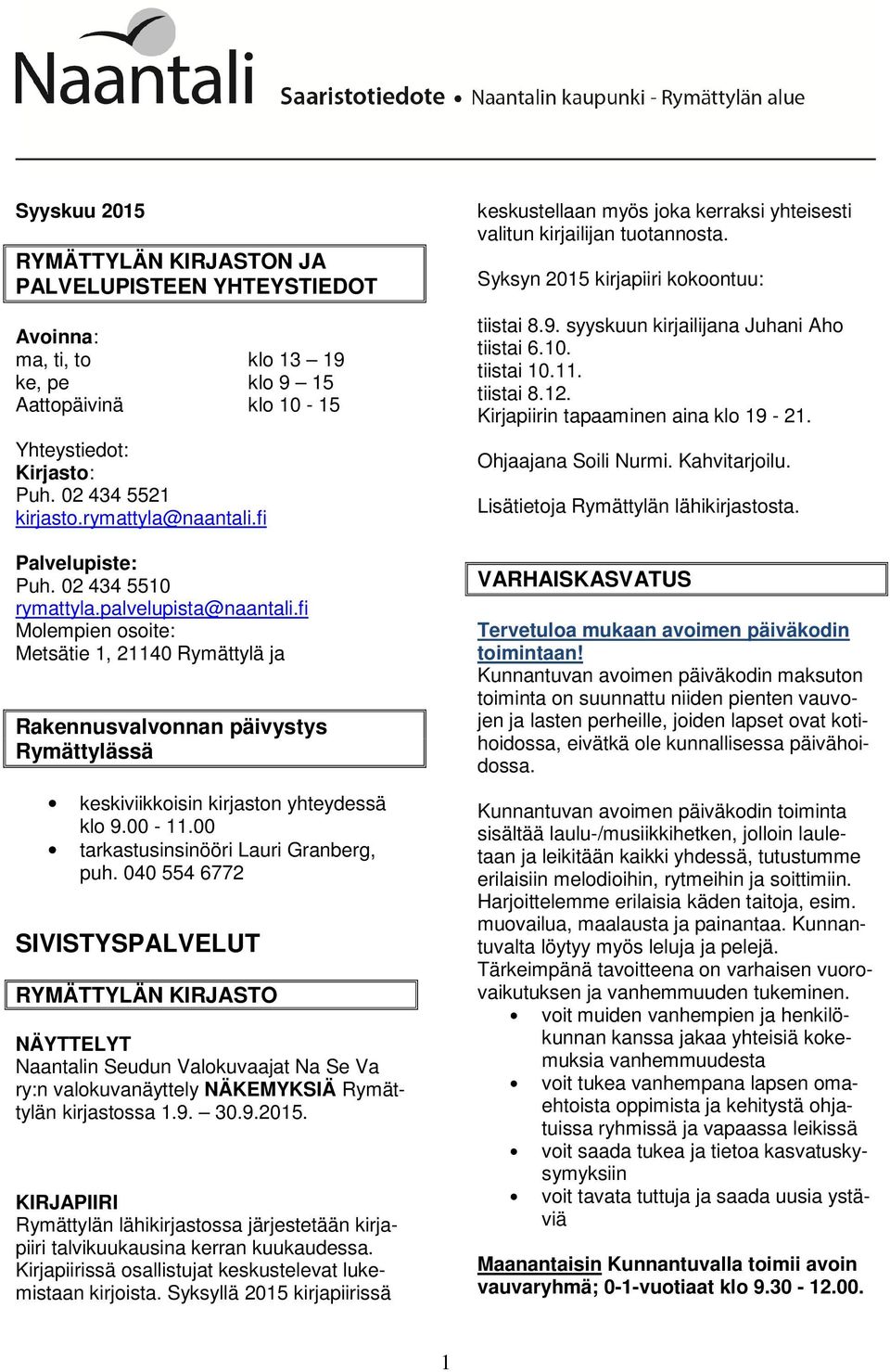 fi Molempien osoite: Metsätie 1, 21140 Rymättylä ja Rakennusvalvonnan päivystys Rymättylässä keskiviikkoisin kirjaston yhteydessä klo 9.00-11.00 tarkastusinsinööri Lauri Granberg, puh.