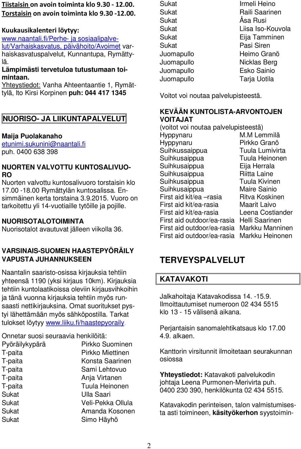 Yhteystiedot: Vanha Ahteentaantie 1, Rymättylä, lto Kirsi Korpinen puh: 044 417 1345 NUORISO- JA LIIKUNTAPALVELUT Maija Puolakanaho etunimi.sukunini@naantali.fi puh.