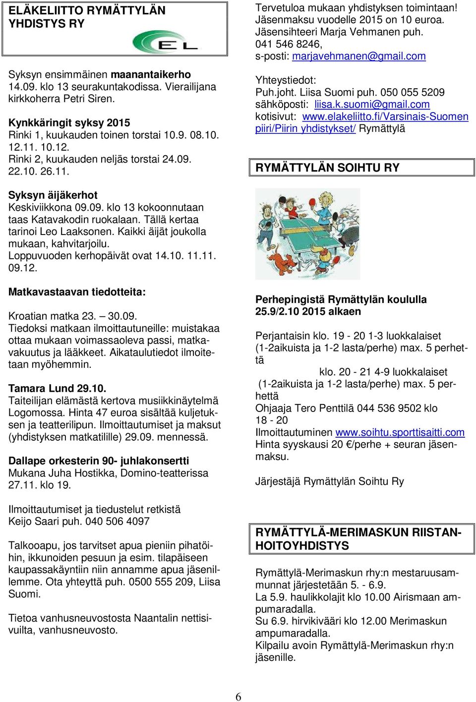 Jäsenmaksu vuodelle 2015 on 10 euroa. Jäsensihteeri Marja Vehmanen puh. 041 546 8246, s-posti: marjavehmanen@gmail.com Yhteystiedot: Puh.joht. Liisa Suomi puh. 050 055 5209 sähköposti: liisa.k.suomi@gmail.