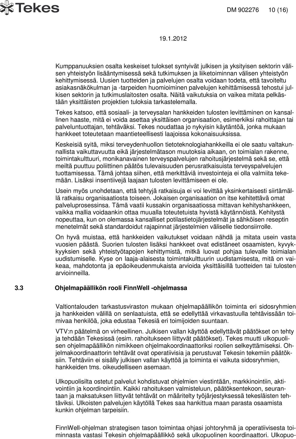 Uusien tuotteiden ja palvelujen osalta voidaan todeta, että tavoiteltu asiakasnäkökulman ja -tarpeiden huomioiminen palvelujen kehittämisessä tehostui julkisen sektorin ja tutkimuslaitosten osalta.