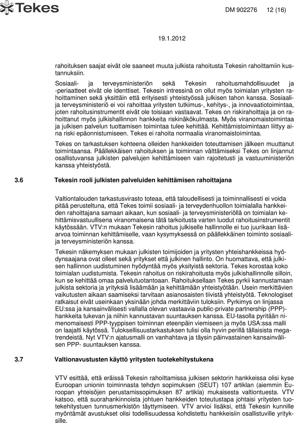 Tekesin intressinä on ollut myös toimialan yritysten rahoittaminen sekä yksittäin että erityisesti yhteistyössä julkisen tahon kanssa.