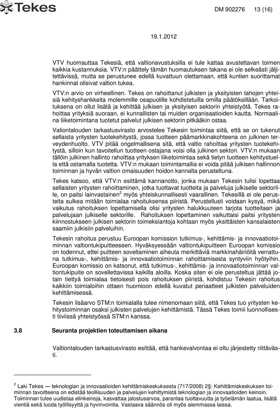 VTV:n arvio on virheellinen. Tekes on rahoittanut julkisten ja yksityisten tahojen yhteisiä kehityshankkeita molemmille osapuolille kohdistetuilla omilla päätöksillään.