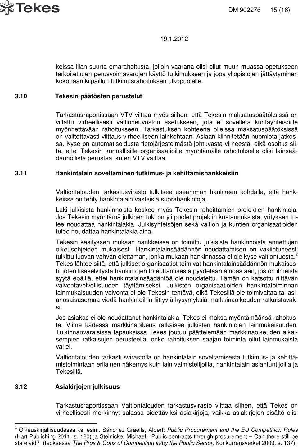 10 Tekesin päätösten perustelut Tarkastusraportissaan VTV viittaa myös siihen, että Tekesin maksatuspäätöksissä on viitattu virheellisesti valtioneuvoston asetukseen, jota ei sovelleta