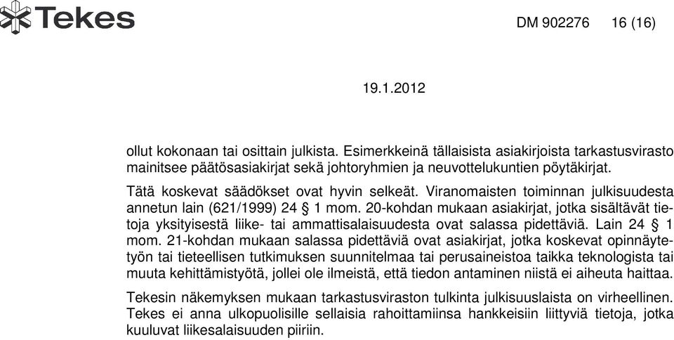 20-kohdan mukaan asiakirjat, jotka sisältävät tietoja yksityisestä liike- tai ammattisalaisuudesta ovat salassa pidettäviä. Lain 24 1 mom.