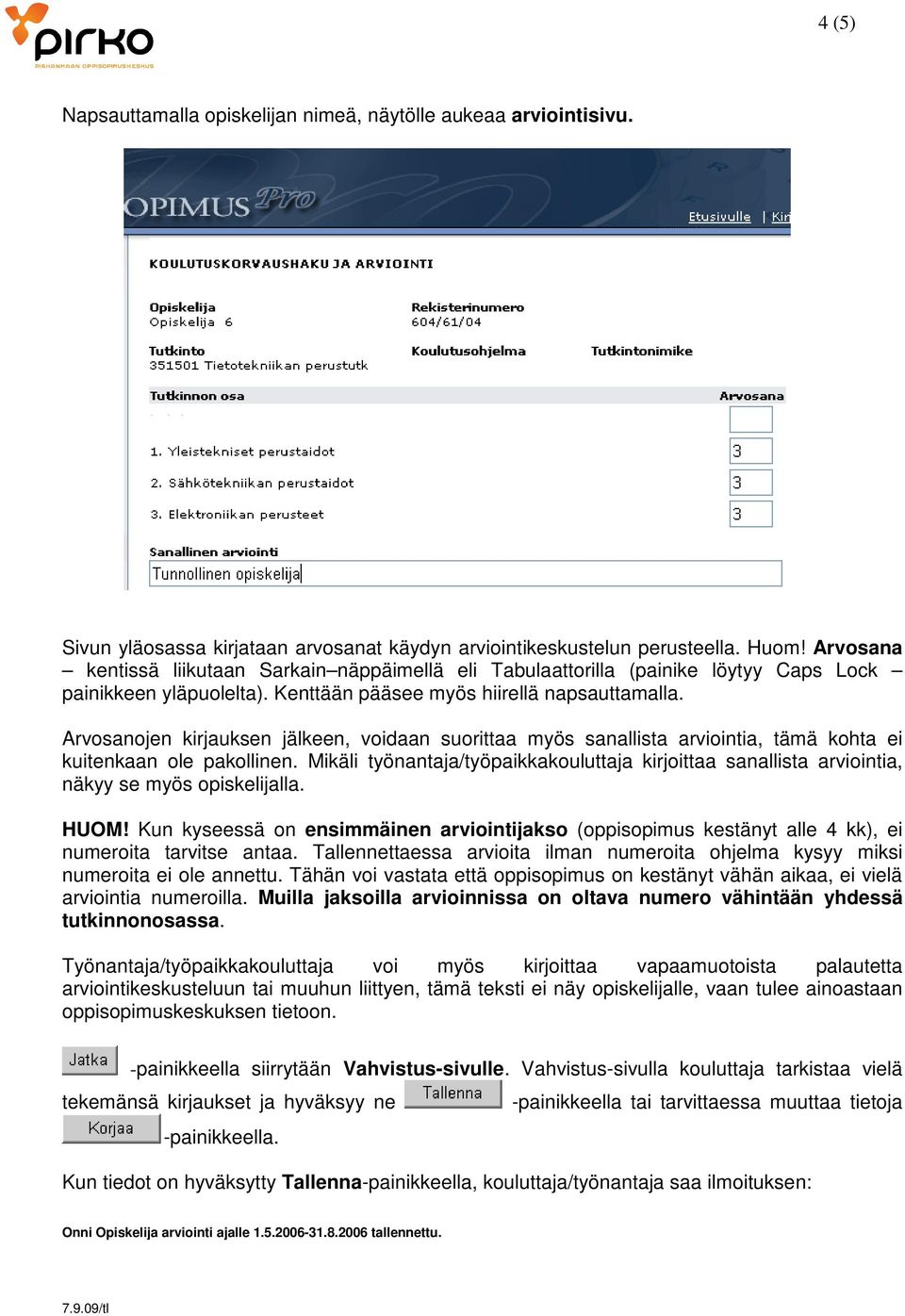 Arvosanojen kirjauksen jälkeen, voidaan suorittaa myös sanallista arviointia, tämä kohta ei kuitenkaan ole pakollinen.