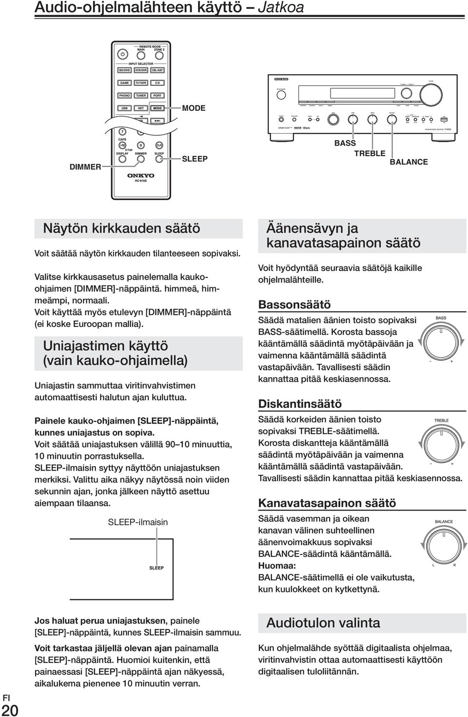 uniajastimen käyttö (vain kauko-ohjaimella) uniajastin sammuttaa viritinvahvistimen automaattisesti halutun ajan kuluttua. Painele.kauko-ohjaimen.[sLEEP]-näppäintä,. kunnes.uniajastus.on.sopiva.