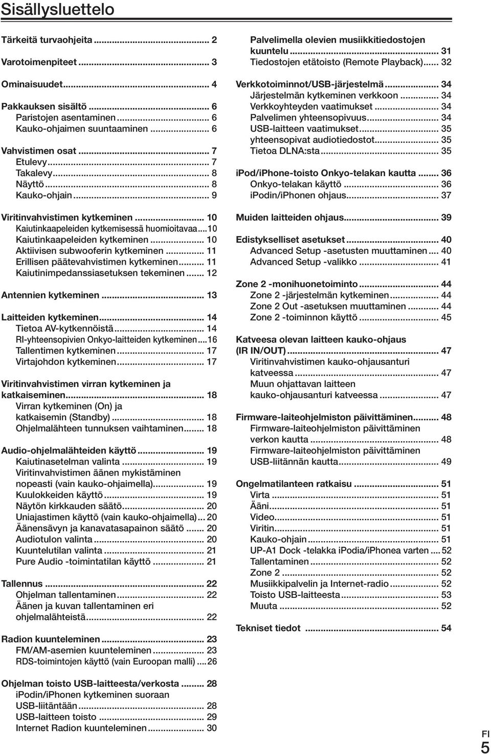 .. 10 Aktiivisen subwooferin kytkeminen... 11 Erillisen päätevahvistimen kytkeminen... 11 Kaiutinimpedanssiasetuksen tekeminen... 12 antennien.kytkeminen... 13 Laitteiden.kytkeminen... 14 Tietoa AV-kytkennöistä.