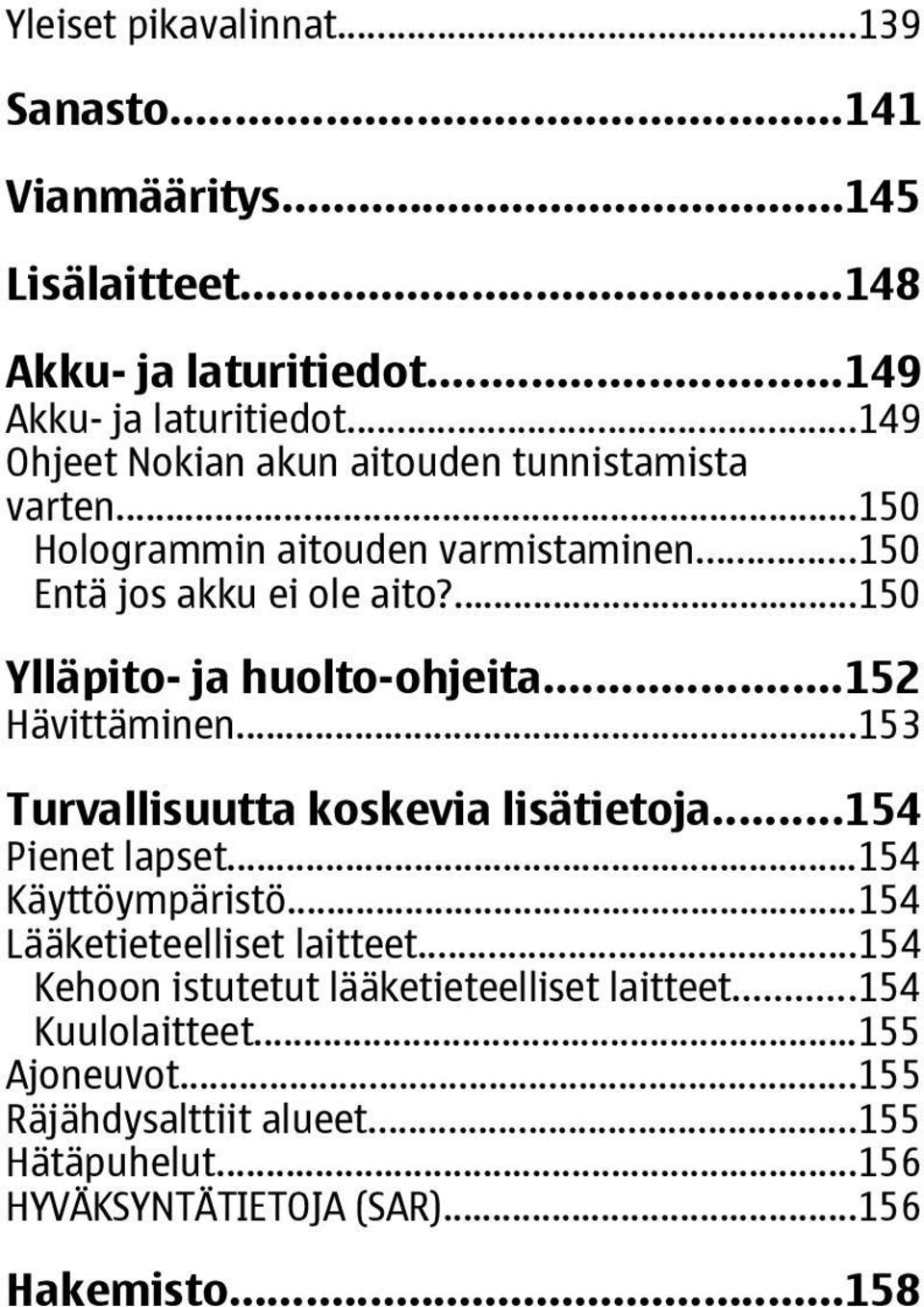 ...150 Ylläpito- ja huolto-ohjeita...152 Hävittäminen...153 Turvallisuutta koskevia lisätietoja...154 Pienet lapset...154 Käyttöympäristö.