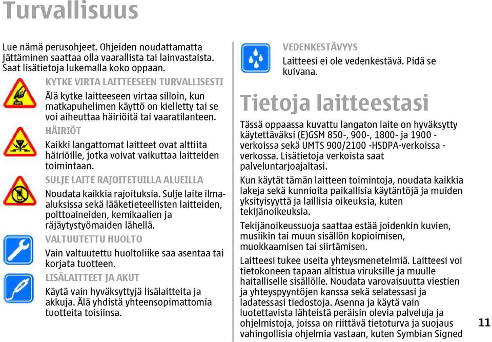 HÄIRIÖT Kaikki langattomat laitteet ovat alttiita häiriöille, jotka voivat vaikuttaa laitteiden toimintaan. SULJE LAITE RAJOITETUILLA ALUEILLA Noudata kaikkia rajoituksia.