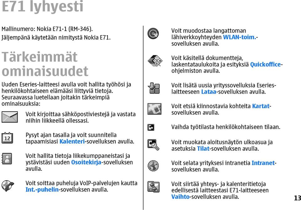 Seuraavassa luetellaan joitakin tärkeimpiä ominaisuuksia: Voit kirjoittaa sähköpostiviestejä ja vastata niihin liikkeellä ollessasi.